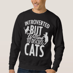 Introverted But Willing To Discuss Cats Antisocial Sweatshirt