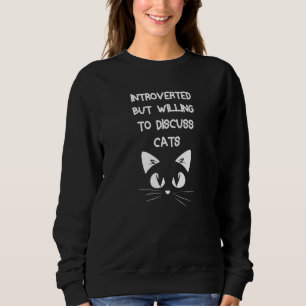 Introverted But Willing To Discuss Cats Kitten Pet Sweatshirt