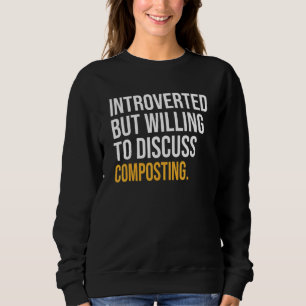 Introverted But Willing To Discuss Composting Sweatshirt