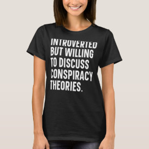 Introverted But Willing To Discuss Conspiracy Theo T-Shirt
