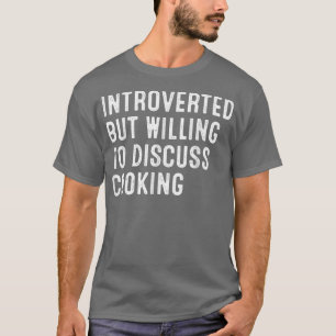 introverted but willing to discuss cooking461 T-Shirt