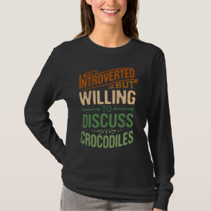 Introverted But Willing To Discuss Crocodiles   1 T-Shirt