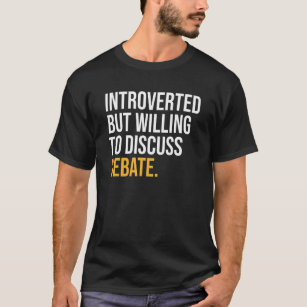 Introverted But Willing To Discuss Debate T-Shirt
