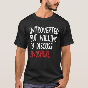 Introverted But Willing To Discuss Dinosaurs For M T-Shirt