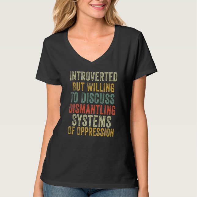 Introverted But Willing To Discuss Dismantling Sys T-Shirt (Front)