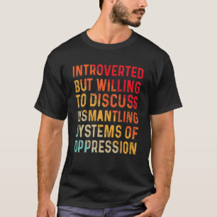 Introverted But Willing To Discuss Dismantling Sys T-Shirt