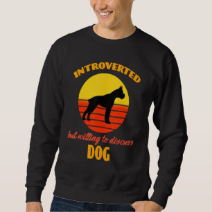 Introverted But Willing To Discuss Dogs Boxer Dog Sweatshirt