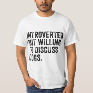 Introverted But Willing To Discuss Dogs Dog Lover  T-Shirt