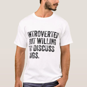 Introverted But Willing To Discuss Dogs Dog Lover T-Shirt