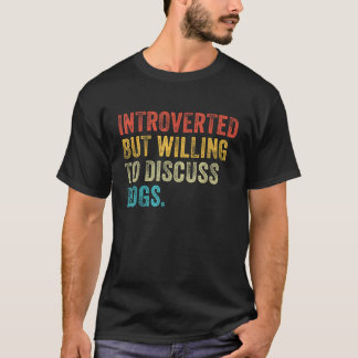 Introverted But Willing To Discuss Dogs Dog Lover  T-Shirt