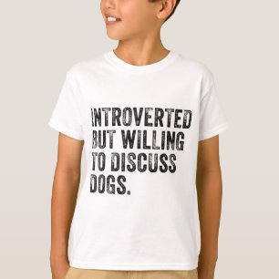 Introverted But Willing To Discuss Dogs Dog Lover T-Shirt