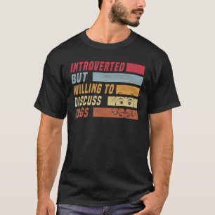 Introverted But Willing To Discuss Dogs Funny Dog T-Shirt