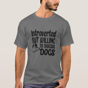 Introverted But Willing To Discuss Dogs Funny Dog T-Shirt