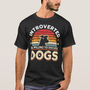Introverted But Willing to Discuss Dogs - Funny T-Shirt