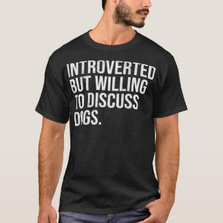 Introverted But Willing To Discuss Dogs Introverts T-Shirt