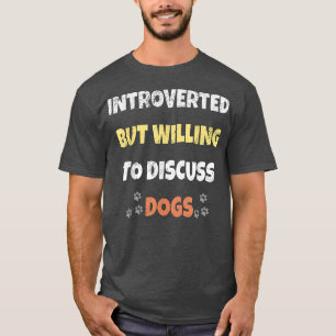 Introverted But Willing To Discuss Dogs  T-Shirt