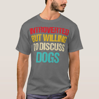 introverted but willing to discuss dogs  T-Shirt