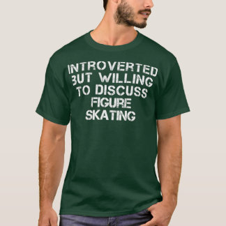 Introverted But Willing To Discuss Figure skating  T-Shirt