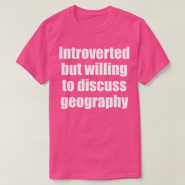 Introverted but willing to discuss geography 5  T-Shirt (Design Front)