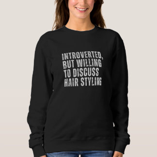 Introverted But Willing to Discuss Hair Styling In Sweatshirt