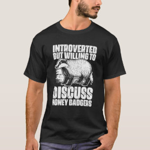 Introverted But Willing To Discuss Honey Badger T-Shirt