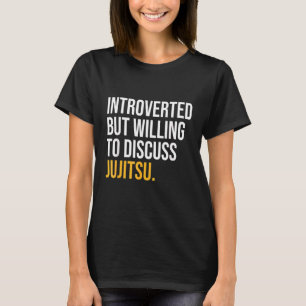 Introverted But Willing To Discuss Jujitsu T-Shirt