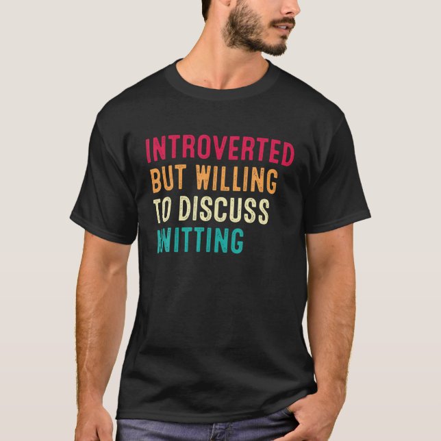 Introverted But Willing To Discuss Knitting T-Shirt (Front)