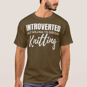 Introverted But Willing To Discuss Knitting T-Shirt