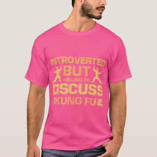 Introverted But Willing To Discuss Kung Fu T-Shirt
