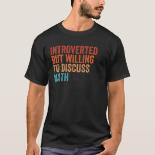 Introverted But Willing To Discuss Math Funny Math T-Shirt