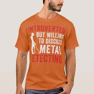 Introverted But Willing To Discuss Metal Detecting T-Shirt