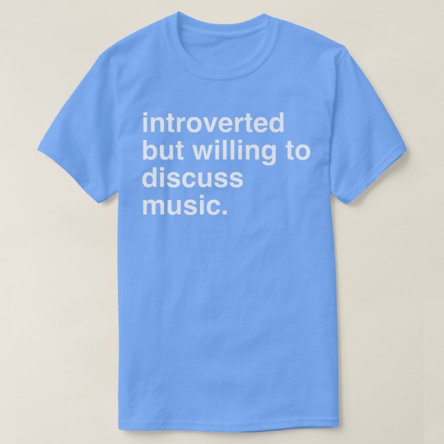 introverted but willing to discuss music  T-Shirt (Design Front)