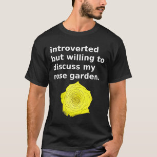 Introverted But Willing To Discuss My Rose Garden T-Shirt