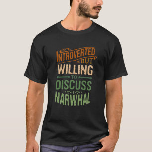 Introverted But Willing To Discuss Narwhal Animal  T-Shirt