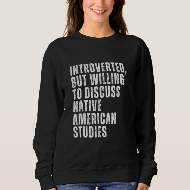 Introverted But Willing to Discuss Native American Sweatshirt (Front)