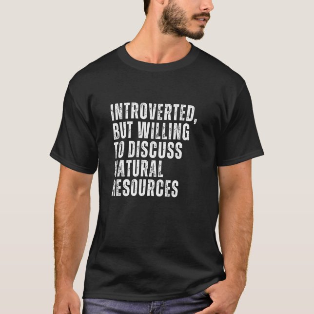 Introverted But Willing to Discuss Natural Resourc T-Shirt (Front)