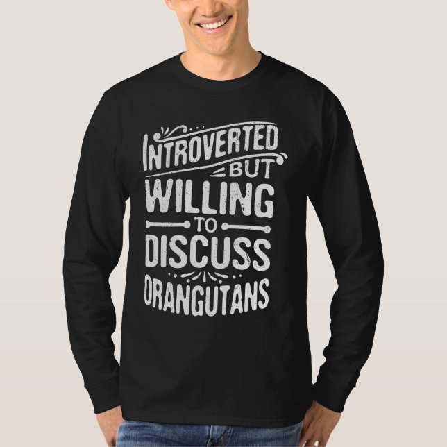 Introverted But Willing To Discuss Orangutans T-Shirt (Front)