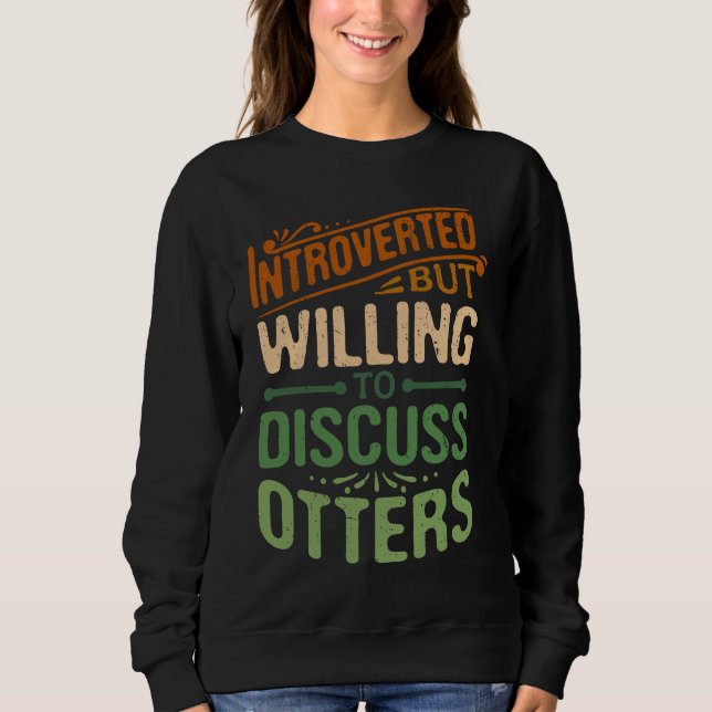 Introverted But Willing To Discuss Otters  Animal  Sweatshirt (Front)