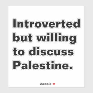 Introverted but willing to discuss Palestine