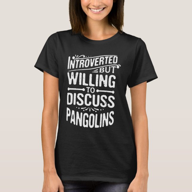 Introverted But Willing To Discuss Pangolins T-Shirt (Front)