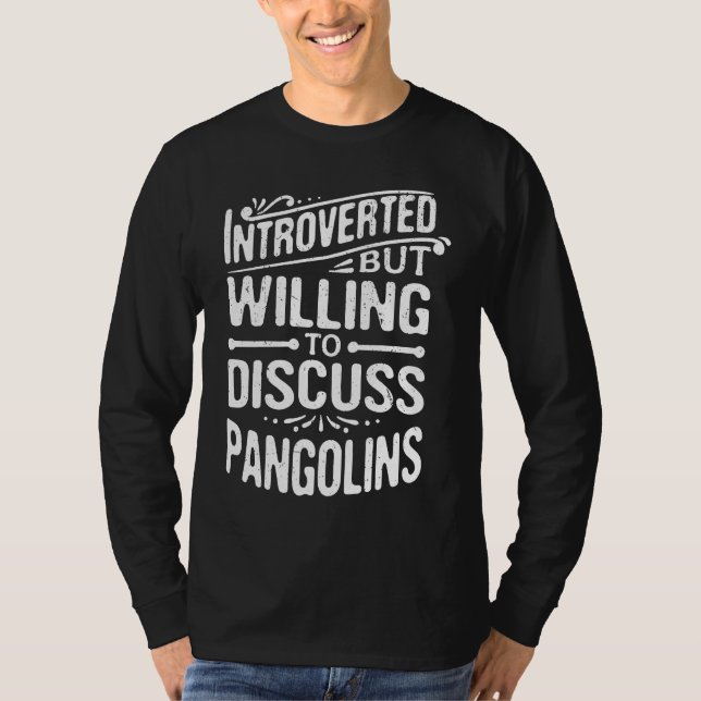 Introverted But Willing To Discuss Pangolins T-Shirt (Front)