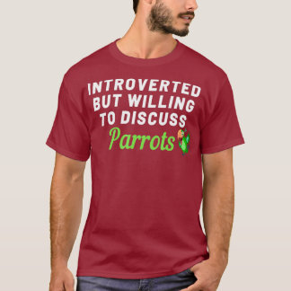 Introverted But Willing To Discuss Parrots Funny T-Shirt