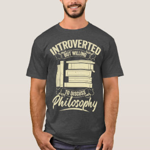 Introverted But Willing To Discuss Philosophy T-Shirt