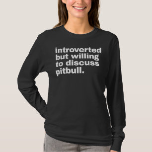 Introverted But Willing To Discuss Pitbull Funny P T-Shirt
