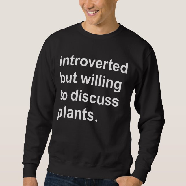 Introverted but willing to discuss plants Funny Sweatshirt (Front)