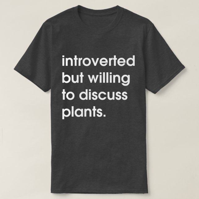 Introverted but willing to discuss plants. T-Shirt (Design Front)
