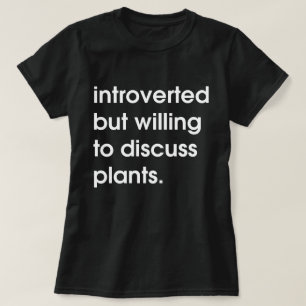 Introverted but willing to discuss plants. T-Shirt