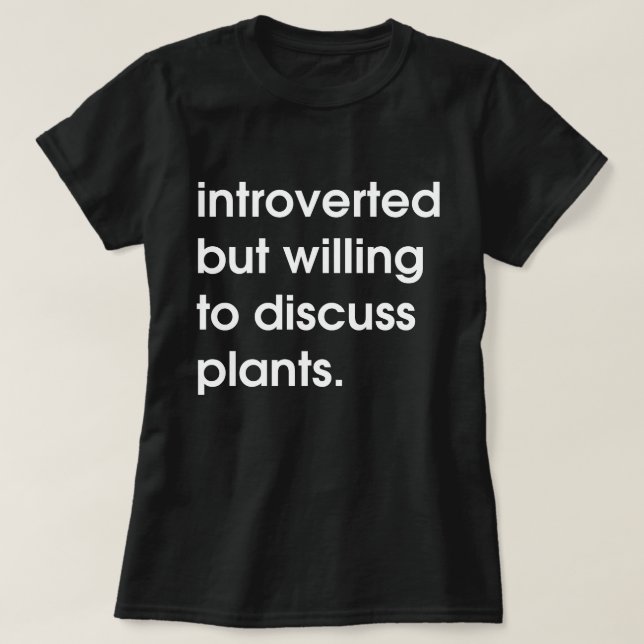 Introverted but willing to discuss plants. T-Shirt (Design Front)