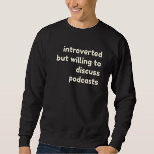 Introverted But Willing to Discuss Podcasts Intro Sweatshirt