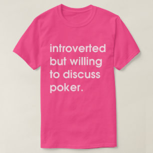 Introverted but willing to discuss poker. T-Shirt
